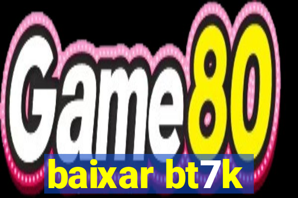 baixar bt7k